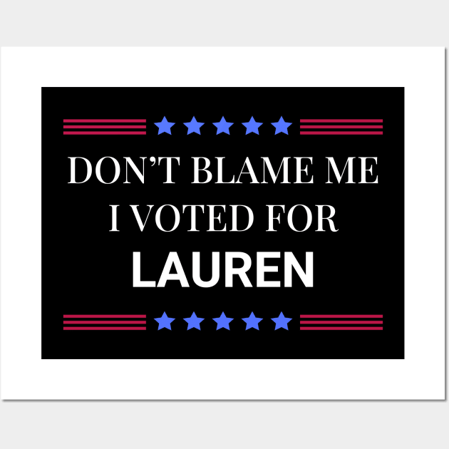 Dont Blame Me I Voted For Lauren Wall Art by Woodpile